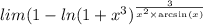 lim {(1 - ln(1 + {x}^{3} ) }^{ \frac{3}{ {x}^{2} \times \arcsin(x) } }