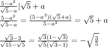 \frac{5-a^{2} }{\sqrt{5} - a } | \sqrt{5} + a\\\frac{5-a^{2} }{\sqrt{5} - a }= \frac{(5-a^{2})(\sqrt{5} + a) }{5 - a^2 } =\sqrt{5} + a\\\\\frac{\sqrt{3}-3}{\sqrt{15} -\sqrt{5} } } = \frac{\sqrt{3}( 1-\sqrt{3})}{\sqrt{5} (\sqrt{3} -1) } } =- \sqrt{ \frac{3}{5} }
