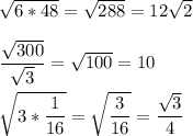 \sqrt{6*48} = \sqrt{288} = 12\sqrt{2}\\\\ \dfrac{\sqrt{300}}{\sqrt3} = \sqrt{100} = 10\\\\\sqrt{3*\dfrac{1}{16}} = \sqrt{\dfrac{3}{16}} = \dfrac{\sqrt3}{4}