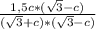 \frac{1,5c*(\sqrt{3}-c) }{(\sqrt{3}+c)*(\sqrt{3}-c)}