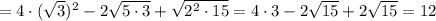=4\cdot(\sqrt{3 } )^2- 2 \sqrt{5\cdot3} + \sqrt{2^2\cdot15}=4\cdot3- 2 \sqrt{15} + 2\sqrt{15}=12