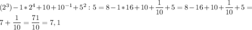 (2^3) - 1 * 2^4+10+10^{-1}+5^2:5 = 8-1*16+10+\dfrac{1}{10}+5 = 8 - 16+10+\dfrac{1}{10}+5= 7+\dfrac{1}{10}= \dfrac{71}{10} = 7,1