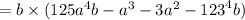 = b \times (125 {a}^{4}b - {a}^{3} - 3 {a}^{2} - {123}^{4}b)
