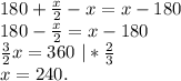 180+\frac{x}{2} -x=x-180\\180-\frac{x}{2}=x-180\\\frac{3}{2}x=360\ |*\frac{2}{3} \\x=240.