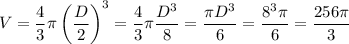 V = \dfrac{4}{3} \pi \left(\dfrac{D}{2} \right)^{3} = \dfrac{4}{3} \pi \dfrac{D^{3}}{8} = \dfrac{\pi D^{3}}{6} = \dfrac{8^{3}\pi}6} = \dfrac{256\pi}{3}