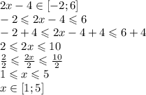2x - 4 \in [ - 2;6] \\ - 2 \leqslant 2x - 4 \leqslant 6 \\ - 2 + 4 \leqslant 2x - 4 + 4 \leqslant 6 + 4 \\ 2 \leqslant 2x \leqslant 10 \\ \frac{2}{2} \leqslant \frac{2x}{2} \leqslant \frac{10}{2} \\ 1 \leqslant x \leqslant 5 \\ x \in[1;5]