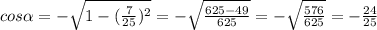 cos\alpha =-\sqrt{1-(\frac{7}{25})^{2} } =-\sqrt{\frac{625-49}{625} } =-\sqrt{\frac{576}{625} } =-\frac{24}{25}