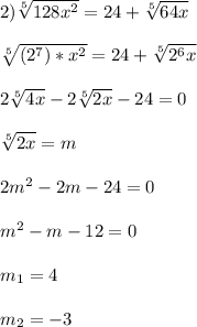 2)\sqrt[5]{128x^{2}}=24+\sqrt[5]{64x}\\\\\sqrt[5]{(2^{7})*x^{2}}=24+\sqrt[5]{2^{6}x}\\\\2\sqrt[5]{4x}-2\sqrt[5]{2x}-24=0\\\\\sqrt[5]{2x}=m\\\\2m^{2}-2m-24=0\\\\m^{2}-m-12=0\\\\m_{1}=4\\\\m_{2} =-3