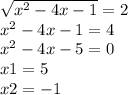 \sqrt{ {x}^{2} - 4x - 1 } = 2 \\ {x}^{2} - 4x - 1 = 4 \\ {x}^{2} - 4x - 5 = 0 \\ x1 = 5 \\ x2 = - 1