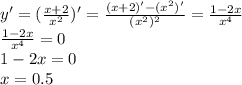 y'=(\frac{x+2}{x^2})'=\frac{(x+2)'-(x^2)'}{(x^2)^2}= \frac{1-2x}{x^4} \\\frac{1-2x}{x^4}=0\\1-2x=0\\x=0.5