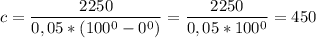 \displaystyle c = \frac{2250}{0,05*(100^{0}-0^{0} )}=\frac{2250}{0,05*100^{0}}= 450