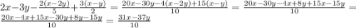 2x - 3y - \frac{2(x-2y)}{5} + \frac{3(x-y)}{2} = \frac{20x - 30y - 4(x-2y)+15(x-y)}{10} = \frac{20x-30y-4x+8y+15x-15y}{10} = \frac{20x - 4x +15x -30y +8y - 15y}{10} = \frac{31x-37y}{10}