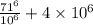 \frac{71 {}^{6} }{10 {}^{6} } + 4 \times 10 {}^{6}