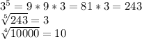 3^{5} =9*9*3=81*3=243\\\sqrt[5]{243} =3\\\sqrt[4]{10000}=10