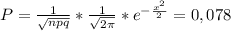 P=\frac{1}{\sqrt{npq}}*\frac{1}{\sqrt{2\pi } }*e^{-\frac{x^{2}}{2} }=0,078