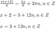 \frac{\pi (x+2)}{6}=\frac{5\pi}{6}+2\pi n, n \in Z\\\\ x+2=5+12n, n \in Z\\\\x=3+12n, n \in Z
