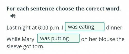 For each sentence choose the correct word. Last night at 6:00 p.m. I dinner. While Mary on her blo