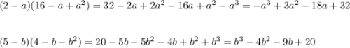 (2-a)(16-a+a^2)=32-2a+2a^2-16a+a^2-a^3=-a^3+3a^2-18a+32\\\\\\(5-b)(4-b-b^2)=20-5b-5b^2-4b+b^2+b^3=b^3-4b^2-9b+20