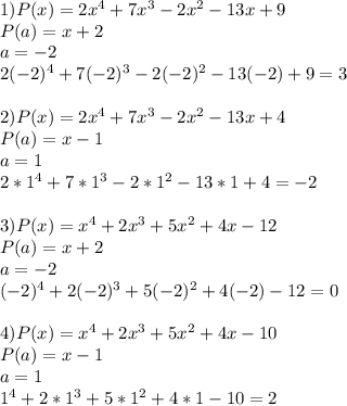 1) P(x)=2x^{4} +7x^{3} -2x^{2} -13x+9\\P(a)=x+2\\a=-2\\2(-2)^{4} +7(-2)^{3} -2(-2)^{2}-13(-2) +9=3\\\\2) P(x)=2x^{4} +7x^{3} -2x^{2} -13x+4\\P(a)= x-1\\a=1\\2*1^{4} +7*1^{3} -2*1^{2} -13*1+4=-2\\\\3) P(x)=x^{4} +2x^{3}+5x^{2}+4x-12\\ P(a)=x+2\\a=-2\\(-2)^{4} +2(-2)^{3}+5(-2)^{2}+4(-2)-12=0\\\\4)P(x)=x^{4} +2x^{3}+5x^{2}+4x-10\\P(a)=x-1\\a=1\\1^{4} +2*1^{3}+5*1^{2}+4*1-10=2