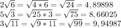 2\sqrt6 = \sqrt{4*6} = \sqrt{24} = 4,89898\\5\sqrt3 = \sqrt{25*3} = \sqrt{75} = 8,66025\\3\sqrt{11} = \sqrt{9*11} = \sqrt{99} = 9,94987