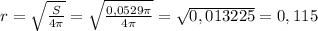 r=\sqrt{\frac{S}{4\pi } } =\sqrt{\frac{0,0529\pi }{4\pi } } =\sqrt{0,013225} =0,115