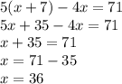 5(x+7)-4x=71\\5x+35-4x=71\\x+35=71\\x=71-35\\x=36