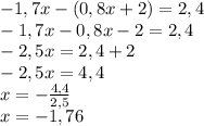 -1,7x-(0,8x+2)=2,4\\-1,7x-0,8x-2=2,4\\-2,5x=2,4+2\\-2,5x=4,4\\x=-\frac{4,4}{2,5}\\x=-1,76