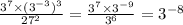 \frac{{3}^{7} \times ( {3}^{ - 3}) ^{3} }{27^{2} } = \frac{{3}^{7} \times {3}^{ - 9} }{3^{6} } = {3}^{ - 8}