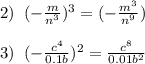 2)\;\;(-\frac{m}{n^3})^3=(-\frac{m^3}{n^9})\\\\3)\;\;(-\frac{c^4}{0.1b})^2=\frac{c^8}{0.01b^2}