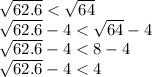 \sqrt{62.6} < \sqrt{64} \\ \sqrt{62.6} - 4 < \sqrt{64} - 4 \\ \sqrt{62.6} - 4 < 8 - 4 \\ \sqrt{62.6} - 4 < 4