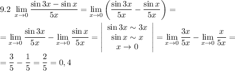 9.2 ~ \displaystyle \lim_{x \to 0} \frac{\sin 3x - \sin x}{5x} = \lim_{x\to 0} \left(\frac{\sin 3x}{5x} - \frac{\sin x}{5x} \right) =\\\\= \lim_{x\to 0} \frac{\sin 3x}{5x} - \lim_{x\to 0}\frac{\sin x}{5x} = \left|\begin{array}{ccc}\sin 3x \sim 3x\\\sin x \sim x\\x \to 0\end{array}\right| = \lim_{x\to 0} \frac{3x}{5x} - \lim_{x\to 0}\frac{x}{5x}=\\\\= \frac{3}{5} - \frac{1}{5} = \frac{2}{5} = 0,4