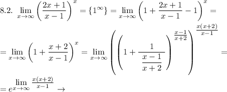8.2. ~ \displaystyle \lim_{x \to \infty} \left(\frac{2x+1}{x-1} \right)^{x}=\{1^{\infty}\}=\lim_{x \to \infty} \left(1+\frac{2x+1}{x-1}-1 \right)^{x}=\\\\= \lim_{x \to \infty} \left(1+ \frac{x+2}{x-1} \right)^{x} = \lim_{x \to \infty} \left(\left(1+ \frac{1}{~\dfrac{x-1}{x+2} ~} \right)^{\tfrac{x-1}{x+2}}\right)^{\tfrac{x(x+2)}{x-1} } = \\\\ = e^{\displaystyle \lim_{x \to \infty}\tfrac{x(x+2)}{x-1}} \rightarrow