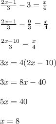 \frac{2x-1}{3} -3=\frac{x}{4} \\\\\frac{2x-1}{3} -\frac{9}{3} =\frac{x}{4} \\\\\frac{2x-10}{3} =\frac{x}{4} \\\\3x=4(2x-10)\\\\3x=8x-40\\\\5x=40\\\\x=8