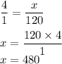 \displaystyle\frac{4}{1} =\frac{x}{120} \\\\x=\frac{120\times4}{1} \\x=480