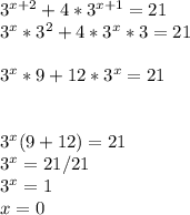 3^{x+2}+4*3^{x+1}=21\\ 3^{x}*3^{2} +4*3^{x}*3=21\\\\ 3^{x}*9 +12*3^{x}=21\\\\\\ 3^{x}(9+12)=21\\3^{x}=21/21\\3^{x}=1\\x=0