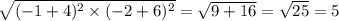 \sqrt{( - 1 + 4) { }^{2} \times ( - 2 + 6) { }^{2} } = \sqrt{9 + 16} = \sqrt{25} = 5