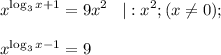 \displaystyle x^{\log_{3}{x}+1} =9x^{2} \;\;\;|: x^{2} ; (x \neq 0);\\\\x^{\log_{3}{x}-1} =9\\\\