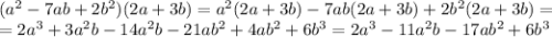 (a^2-7ab+2b^2)(2a+3b) = a^2(2a+3b)-7ab(2a+3b)+2b^2(2a+3b)= \\= 2a^3+3a^2b-14a^2b-21ab^2+4ab^2+6b^3 = 2a^3-11a^2b-17ab^2+6b^3