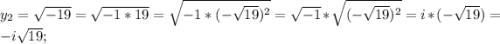 y_{2}=\sqrt{-19}=\sqrt{-1*19}=\sqrt{-1*(-\sqrt{19})^{2}}=\sqrt{-1}*\sqrt{(-\sqrt{19})^{2}}=i*(-\sqrt{19})=-i\sqrt{19};