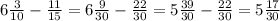 6\frac{3}{10} -\frac{11}{15} =6\frac{9}{30}-\frac{22}{30} = 5\frac{39}{30}-\frac{22}{30} = 5\frac{17}{30}