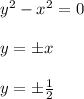 y^2-x^2=0\\\\y=\pm x\\\\y=\pm \frac{1}{2}