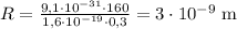 R=\frac{9,1\cdot 10^{-31}\cdot 160}{1,6\cdot 10^{-19}\cdot 0,3} =3\cdot 10^{-9} $ m$