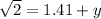 \sqrt2=1.41+y