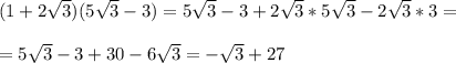 (1+2\sqrt{3})(5\sqrt3-3) = 5\sqrt3-3+2\sqrt3*5\sqrt3-2\sqrt3*3= \\\\= 5\sqrt3-3+30-6\sqrt3= -\sqrt3+27