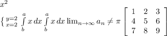 x^{2} \\ \left \{ {{y=2} \atop {x=2}} \right. \int\limits^a_b {x} \, dx \int\limits^a_b {x} \, dx \lim_{n \to \infty} a_n \neq \pi \left[\begin{array}{ccc}1&2&3\\4&5&6\\7&8&9\end{array}\right]