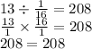 13 \div \frac{1}{16} = 208 \\ \frac{13}{1} \times \frac{16}{1} = 208 \\ 208 = 208
