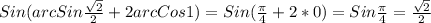 Sin(arcSin\frac{\sqrt{2}}{2}+2arcCos1)=Sin(\frac{\pi }{4} +2*0)=Sin\frac{\pi }{4}=\frac{\sqrt{2}}{2}