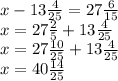 x - 13 \frac{4}{25} = 27 \frac{6}{15} \\ x = 27 \frac{2}{5} + 13 \frac{4}{25} \\ x = 27 \frac{10}{25} + 13 \frac{4}{25} \\ x = 40 \frac{14}{25}