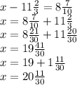 x - 11 \frac{2}{3} = 8 \frac{7}{10} \\ x = 8 \frac{7}{10} + 11 \frac{2}{3} \\ x = 8 \frac{21}{30} + 11 \frac{20}{30} \\ x = 19 \frac{41}{30} \\ x = 19 + 1 \frac{11}{30} \\ x = 20 \frac{11}{30}