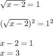 \sqrt{x-2}=1\\\\(\sqrt{x-2})^2 = 1^2\\\\x-2=1\\x=3